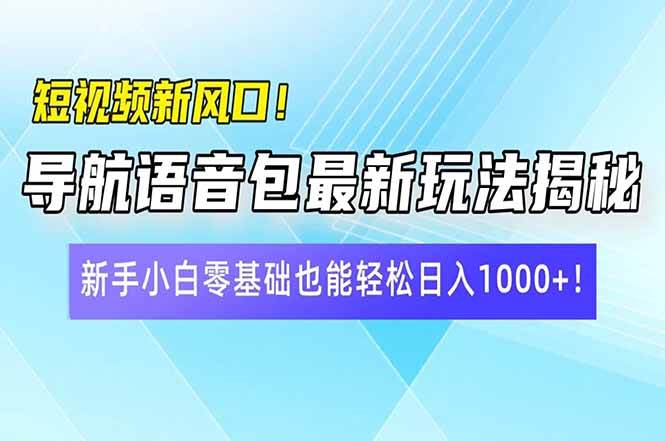 （14492期）短视频新风口！导航语音包最新玩法揭秘，新手小白零基础也能轻松日入10…-777网创网