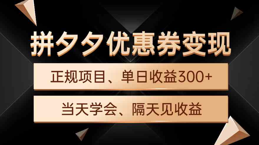 (9749期)拼夕夕优惠券变现,单日收益300+,手机电脑都可操作-777网创网