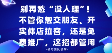 别再愁“没人理”！不管你想交朋友、开实体店拉客，还是免费推广，这招都管用-777网创网