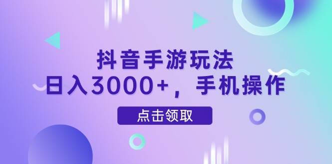 （14632期）抖音手游玩法，日入3000+，手机操作-777网创网