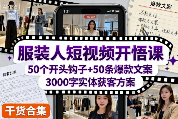 服装人短视频开悟课，50个短视频开头钩子+50条短视频爆款文案+3000字实体获客方案-777网创网