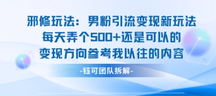 邪修玩法：男粉引流变现新玩法每天弄个5张还是可以的变现方向参考我以往的内容-777网创网