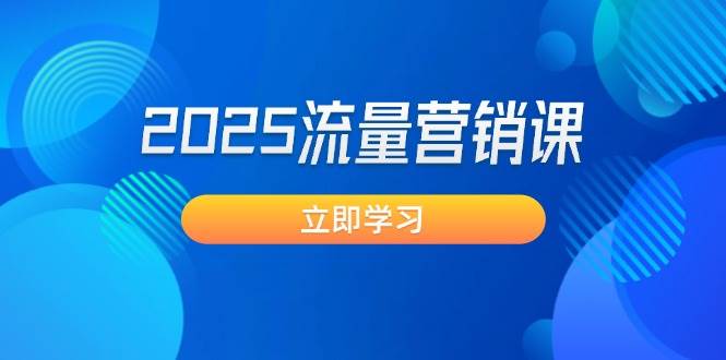 2025流量营销课：直击业绩卡点, 拓客新策略, 提高转化率, 设计生意模式-777网创网