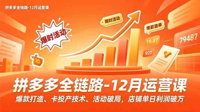 (16884期)拼多多全链路-12月运营课,爆款打造、卡投产技术、活动破局,店铺单日利润破万-777网创网