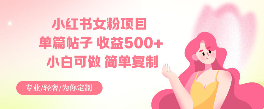 小红书女粉项目，单篇帖子收益5张+，小白可做，简单复制-777网创网