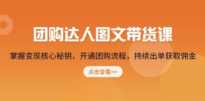 （13959期）团购 达人图文带货课，掌握变现核心秘钥，开通团购流程，持续出单获取佣金-777网创网