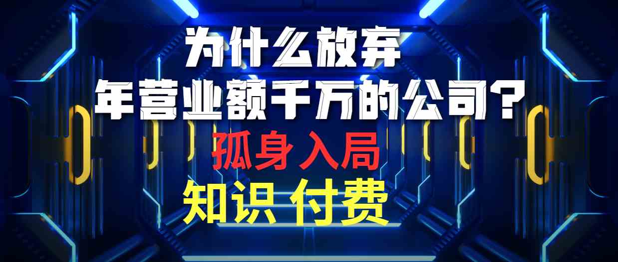 （10070期）为什么放弃年营业额千万的公司 孤身入局知识付费赛道-777网创网