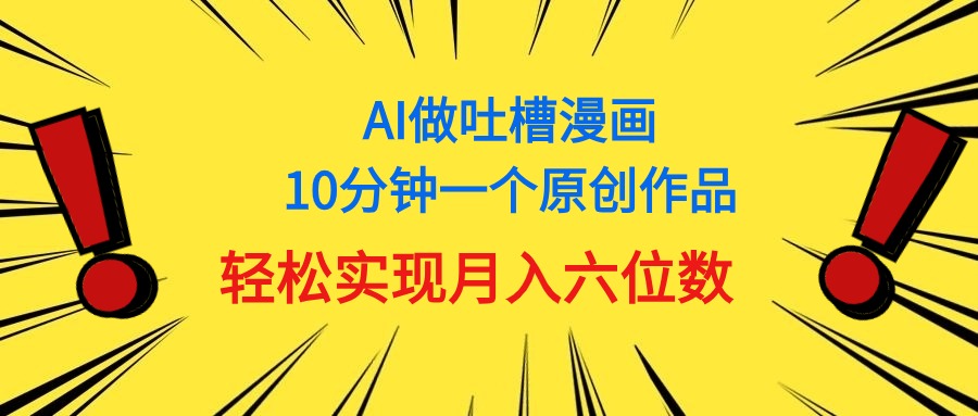 （11065期）用AI做中式吐槽漫画，10分钟一个原创作品，轻松实现月入6位数-777网创网
