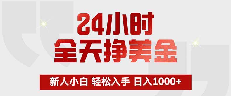 （17728期）24小时全天挣美金，新人小白轻松入手，长期稳定，日入1000+-777网创网