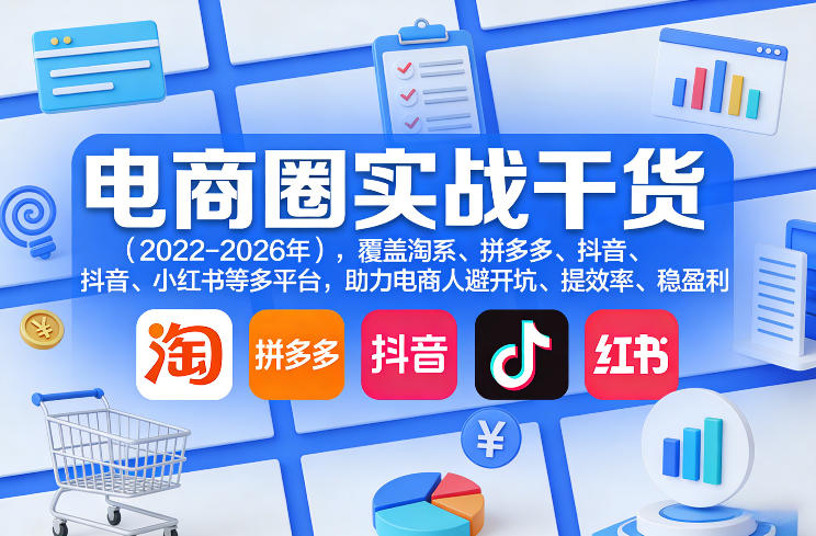 电商圈实战干货（2023-2026年），覆盖淘系、拼多多、抖音、小红书等多平台，助力电商人避开坑、提效率、稳盈利（更新09月09日）-777网创网