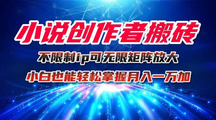 图片[1]-（16209期）小说创作者搬砖玩法，不限制IP简单无脑 可矩阵无限放大小白也能实现轻…-777网创网