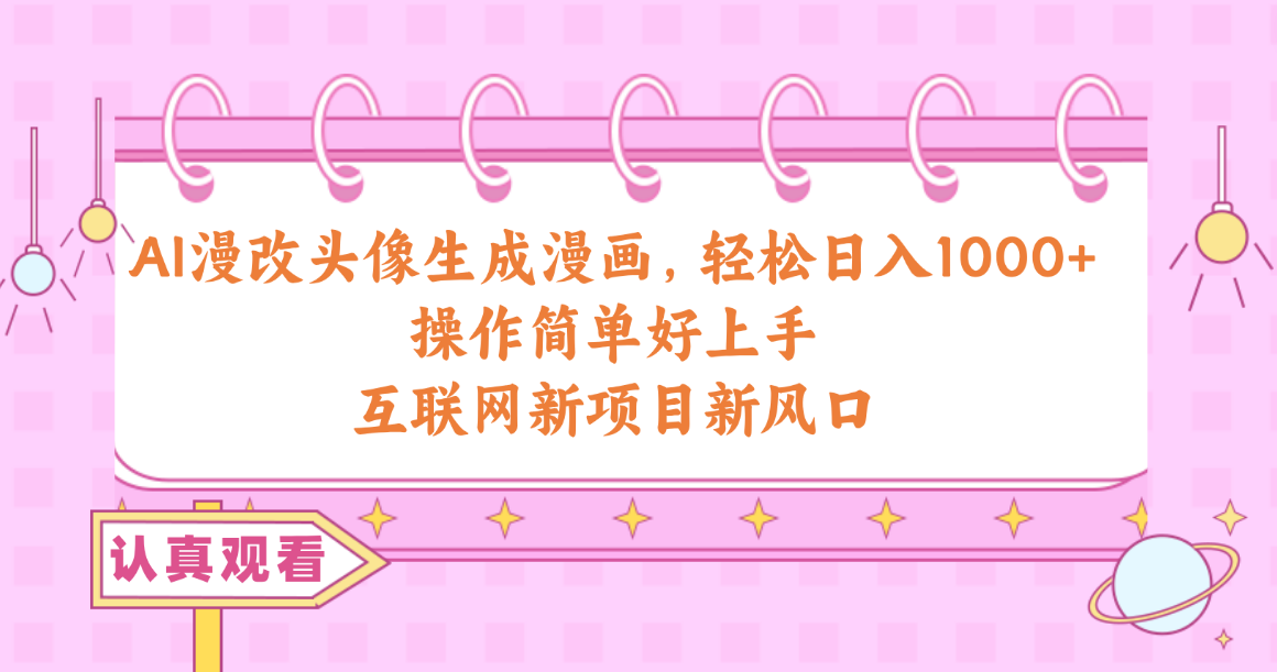 （10387期）AI漫改头像生成漫画，轻松日入1000+，操作简单好上手，互联网新项目新风口-777网创网