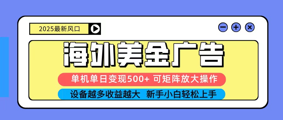 2025吃肉海外美金广告,单机单日变现500+,矩阵可无限放大,新手小白轻松上手-777网创网
