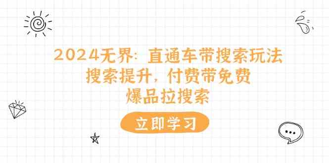 2024无界直通车带搜索玩法，搜索提升，付费带免费，爆品拉搜索-777网创网