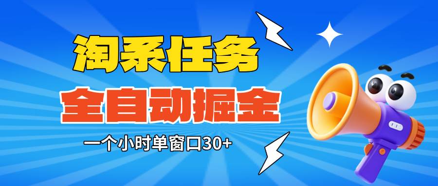 (16447期)淘系任务助手全自动掘金,单窗口一个小时30+~矩阵操作无需人工 (16447期)淘系任务助手全自动掘金,单窗口一个小时30+~矩阵操作无需人工