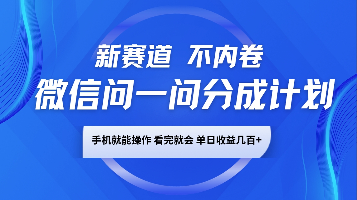 微信问一问分成计划,新赛道不内卷,长期稳定 手机就能操作,单日收益几百+-777网创网