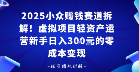 2025小众挣钱赛道拆解！虚拟项目轻资产运营新手日入3张的零成本变现-777网创网