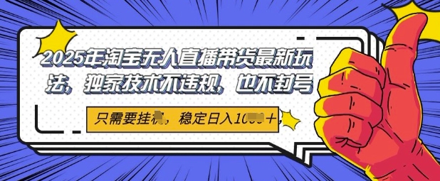 2025年淘宝无人直播带货最新玩法,独家技术不违规,稳定日入几张,小白也能当天开单-777网创网