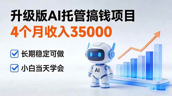 （17175期）4个月收入35000＋，升级版Ai托管搞钱项目，长期稳定可做 小白当天学会-777网创网