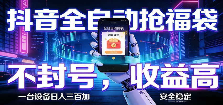抖音全自动抢福袋,智能挂机躺赚项目日入300+零封号·高收益-777网创网