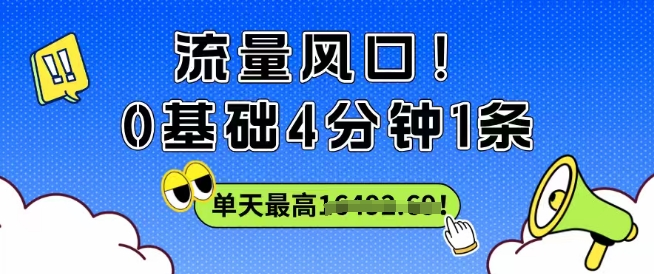 流量风口!0基础4分钟1条,单天最高收益1k+