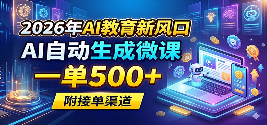 2026年AI教育新风口,AI自动生成微课,一单500+,附接单渠道-777网创网