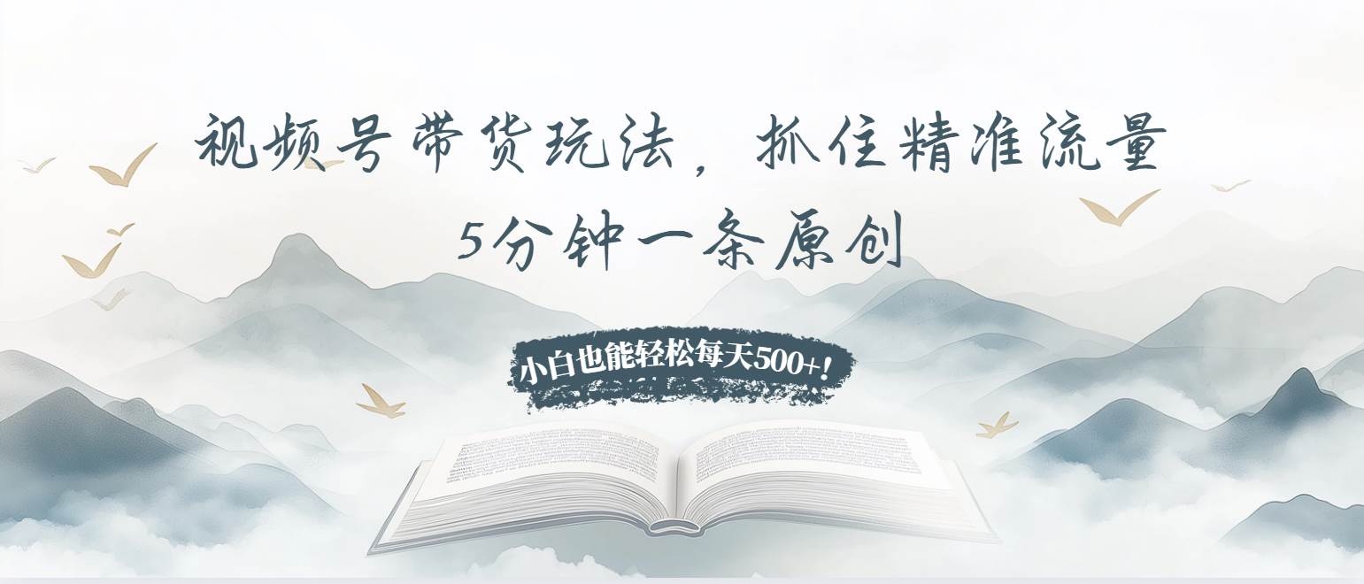 (13492期)视频号带货玩法,抓住精准流量,5分钟一条原创,小白也能轻松每天500+!-777网创网