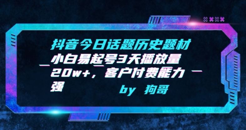 抖音今日话题历史题材-小白易起号3天播放量20w+,客户付费能力强【揭秘】-777网创网