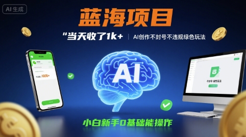 蓝海项目当天收了1k+ ,AI创作不封号不违规绿色玩法,小白新手0基础能操作【项目拆解】