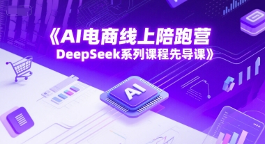 AI电商线上陪跑营，DeepSeek系列课程先导课-777网创网