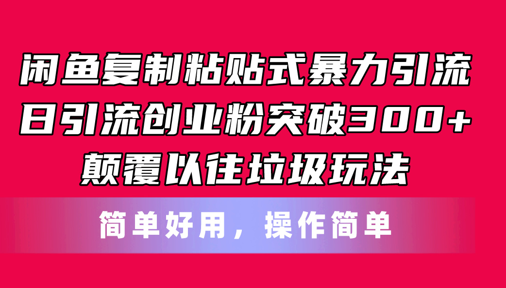 （11119期）闲鱼复制粘贴式暴力引流，日引流突破300+，颠覆以往垃圾玩法，简单好用-777网创网
