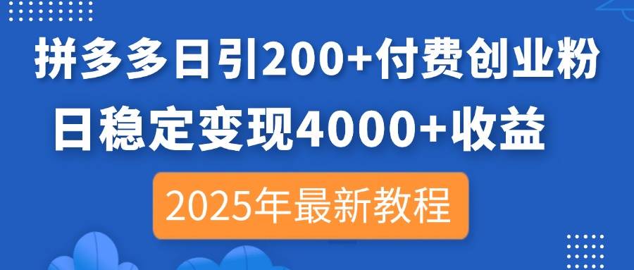 （14217期）拼多多日引200+付费创业粉，日稳定变现4000+收益，2025年最新教程-777网创网