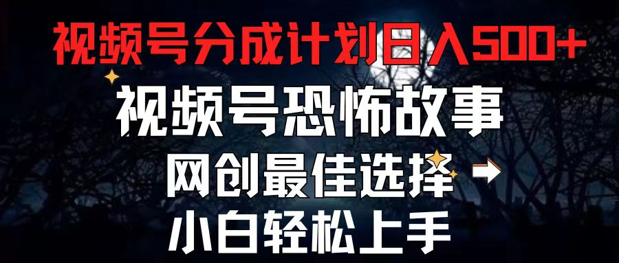 （11308期）2024最新视频号分成计划，每天5分钟轻松月入500+，恐怖故事赛道,-777网创网