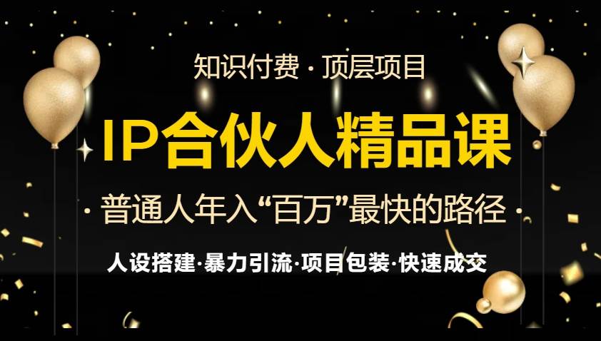 （13297期）IP合伙人最新精品课程，知识付费全流程+最强引流术+小白避坑指南-777网创网