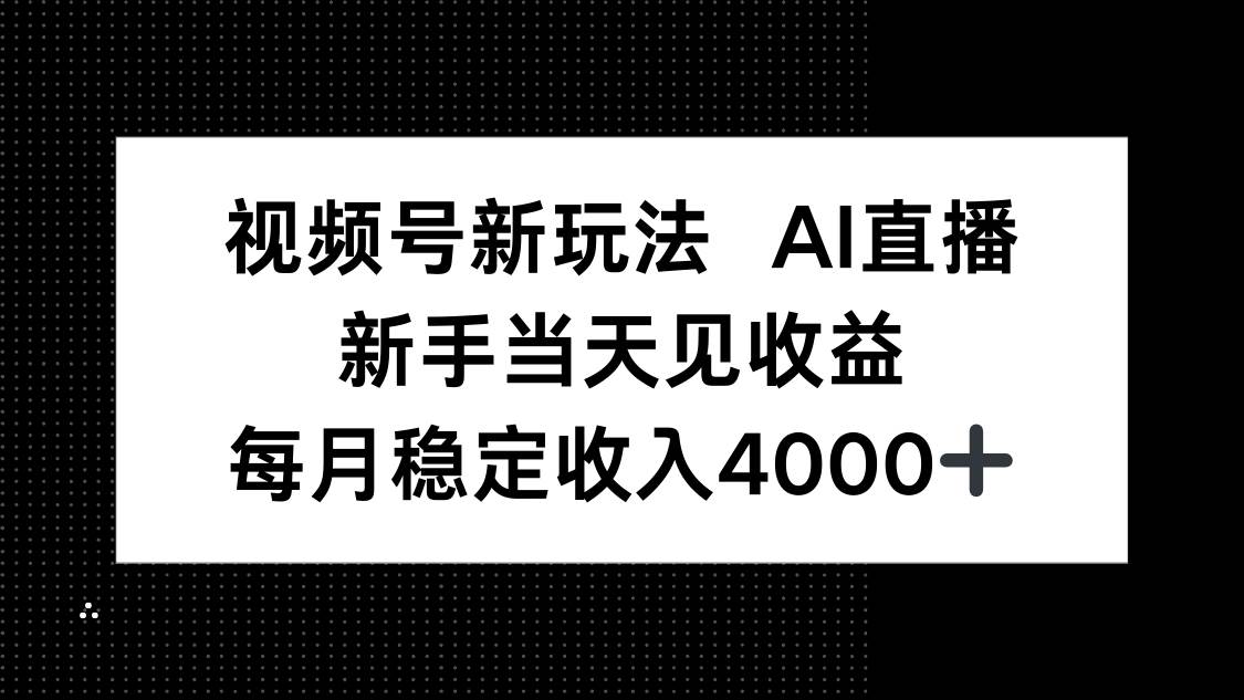 （16080期）视频号新玩法AI直播，新手小白当天见收益，月入4000+-777网创网