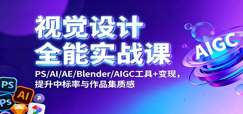 视觉设计全能实战课:PS/AI/AE/Blender/AIGC工具+变现,提升中标率与作品集质感 视觉设计全能实战课:PS/AI/AE/Blender/AIGC工具+变现,提升中标率与作品集质感