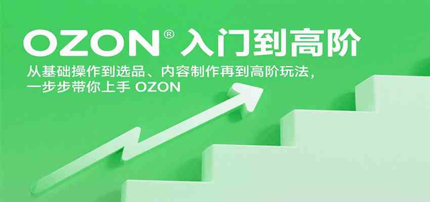 OZON入门到高阶,从基础操作到选品、内容制作再到高阶玩法,一步步带你上手OZON-777网创网