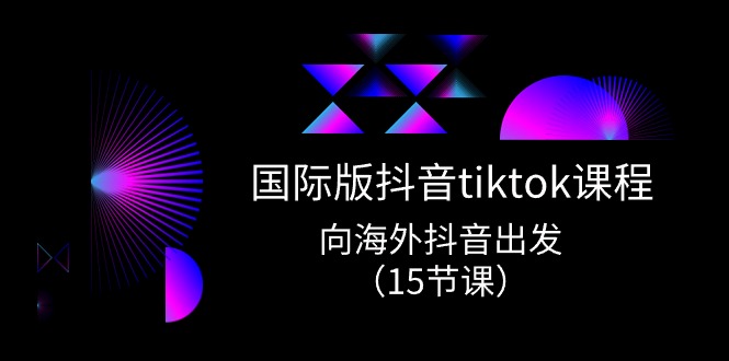 （10891期）国际版 抖音tiktok实战课程，向海外抖音出发（15节课）-777网创网