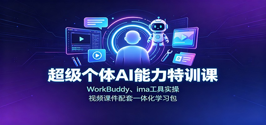 超级个体AI能力特训课：WorkBuddy、ima工具实操，视频课件配套一体化学习包-777网创网