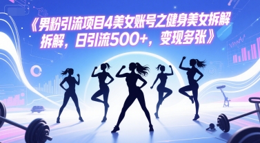 男粉引流项目4美女账号之健身美女拆解，日引流500+，变现多张-777网创网