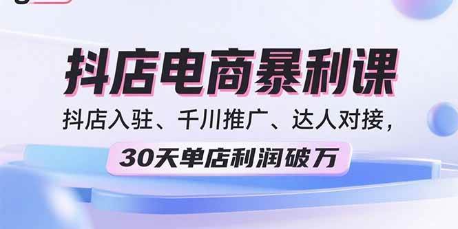（15954期）2025抖店电商暴利课，抖店入驻、千川推广、达人对接，30天单店利润破万-777网创网