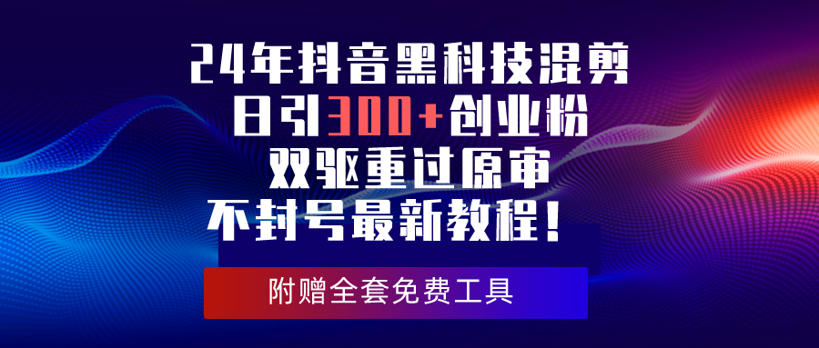 （10212期）24年抖音黑科技混剪日引300+创业粉，双驱重过原审不封号最新教程！-777网创网