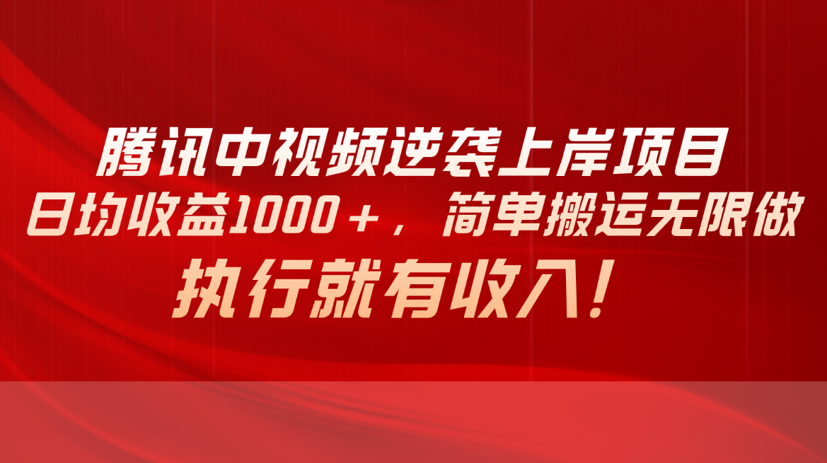 （10518期）腾讯中视频项目，日均收益1000+，简单搬运无限做，执行就有收入-777网创网