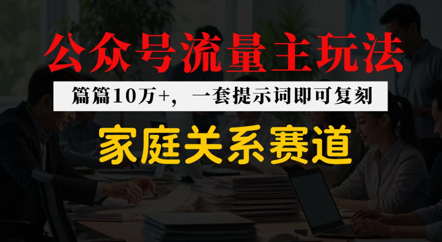 公众号流量主–家庭情感赛道，覆盖广，爆款多-777网创网