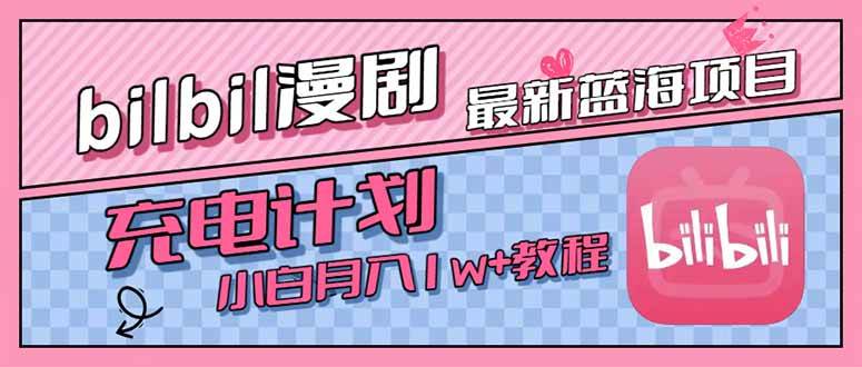 （15437期）最新蓝海项目，B站充电计划，小白也能月入1w+-777网创网