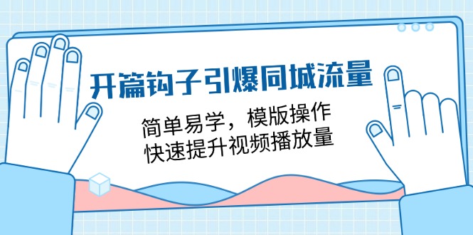 开篇钩子引爆同城流量,简单易学,模版操作,快速提升视频播放量(18节课)-777网创网