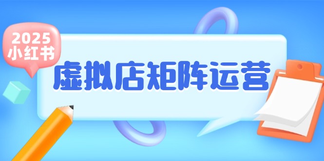 （15074期）小红书虚拟店矩阵运营，铺货少款笔记，半自动化，开店轻松玩副业-777网创网