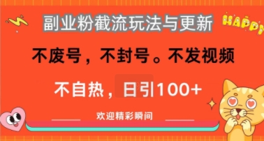 副业粉截流玩法与更新,不废号,不封号,不发视频,不自热,日引100+