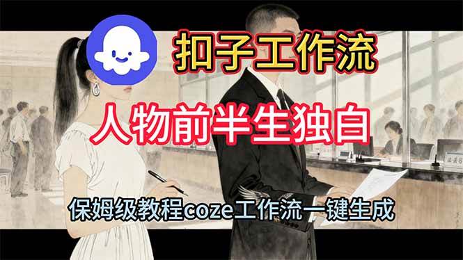 (16570期)用扣子工作流制作人物前半生独白视频教程 (16570期)用扣子工作流制作人物前半生独白视频教程