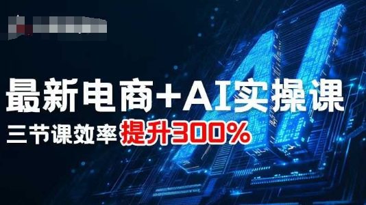 最新电商+AI实操课，三节课效率提升300%-777网创网